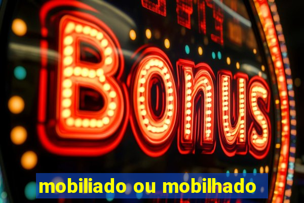 mobiliado ou mobilhado